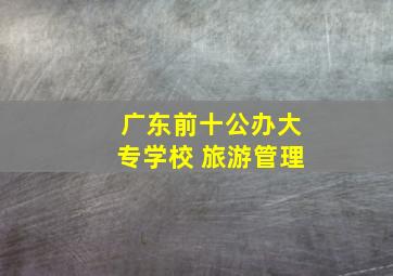 广东前十公办大专学校 旅游管理